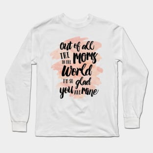 Out of all The Moms in the World I am so glad you are mine Long Sleeve T-Shirt
